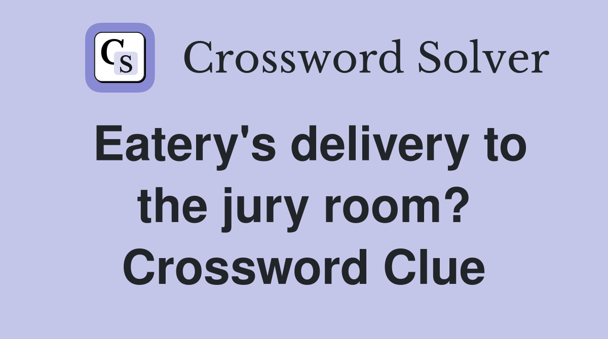 Eatery's delivery to the jury room? Crossword Clue