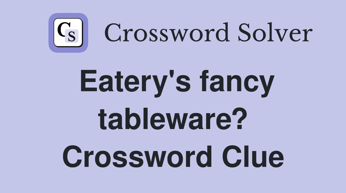 Eatery's fancy tableware? Crossword Clue