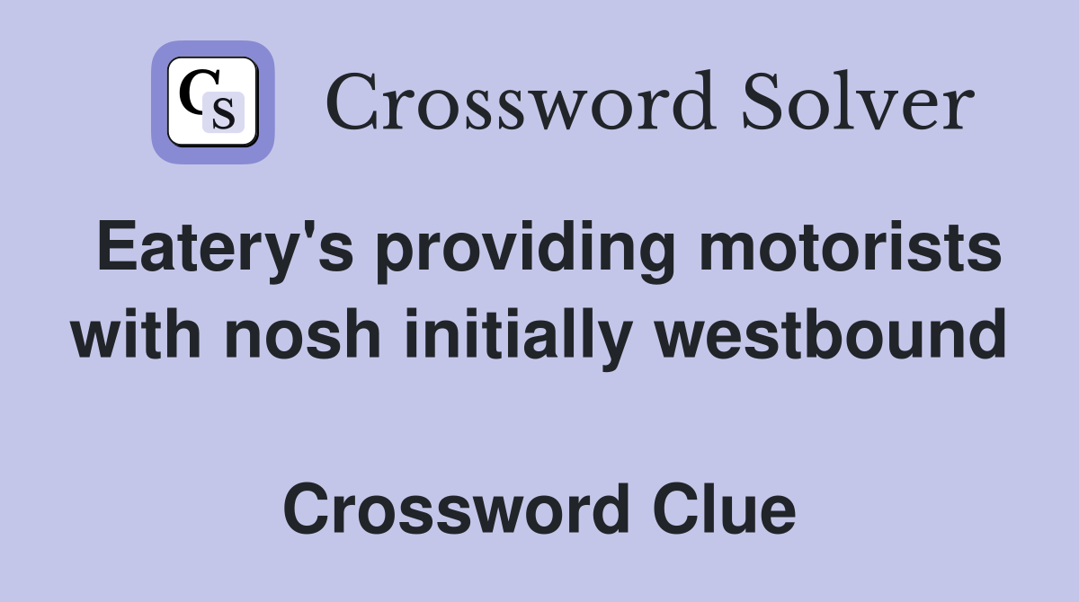 Eatery's providing motorists with nosh initially westbound  Crossword Clue