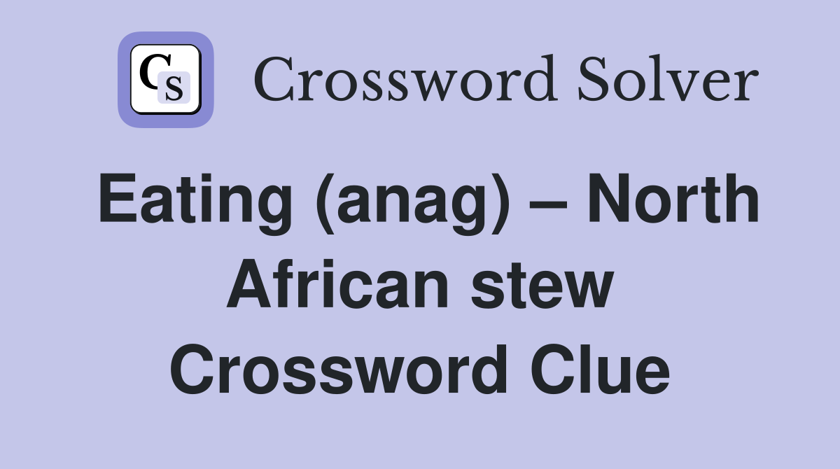 Eating (anag) – North African stew Crossword Clue
