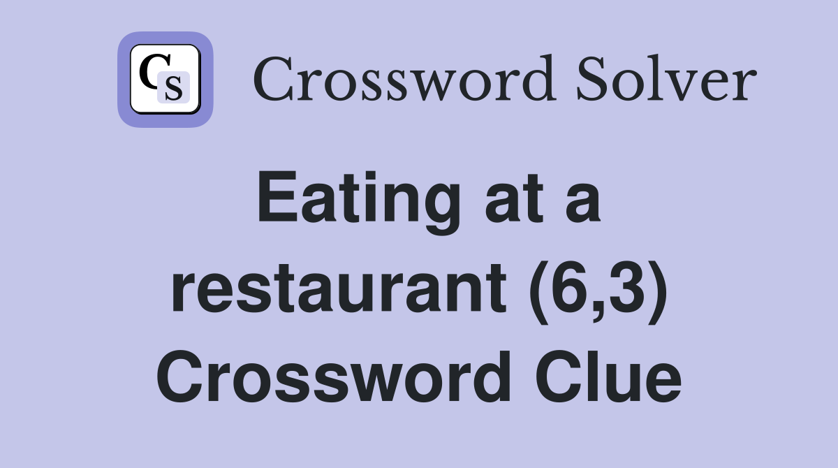 Eating at a restaurant (6,3) Crossword Clue