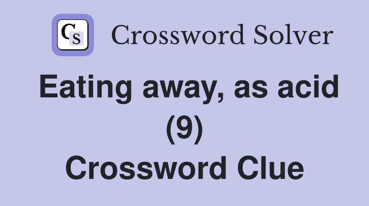 Eating away, as acid (9) Crossword Clue