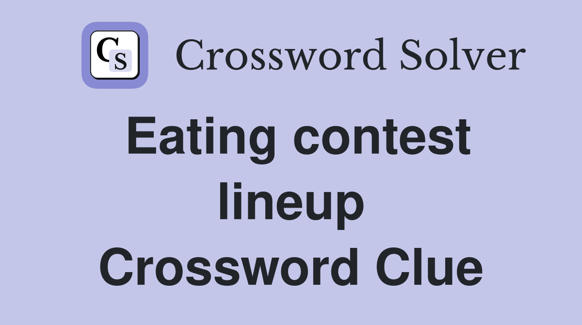 Eating contest lineup Crossword Clue