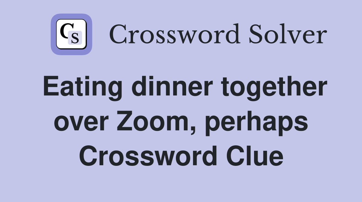 Eating dinner together over Zoom, perhaps Crossword Clue