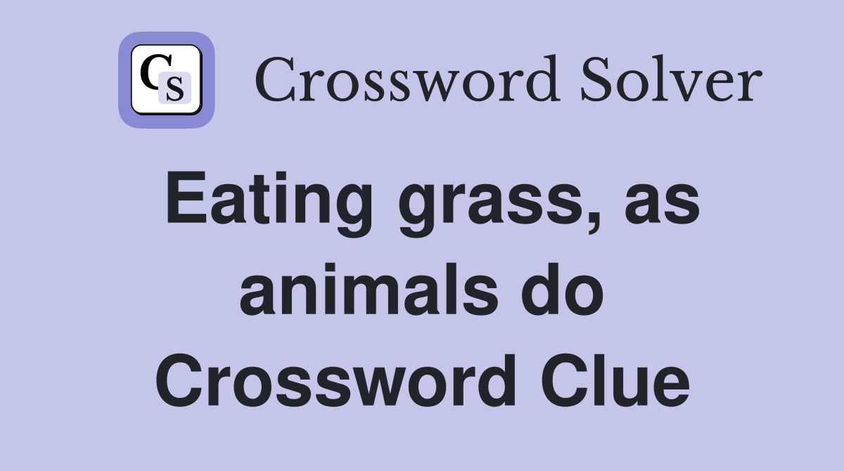 Eating grass, as animals do Crossword Clue