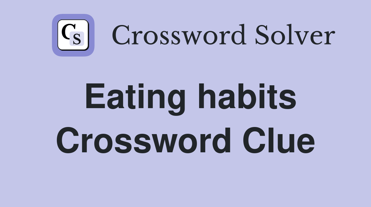 Eating habits Crossword Clue