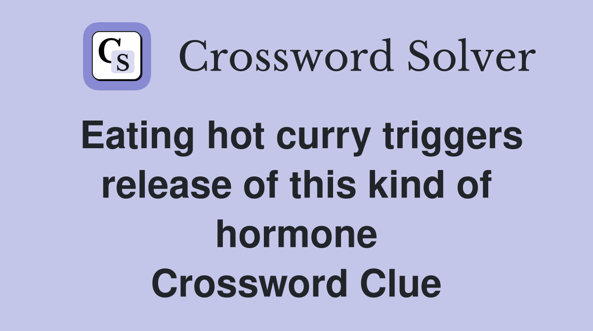 Eating hot curry triggers release of this kind of hormone Crossword Clue
