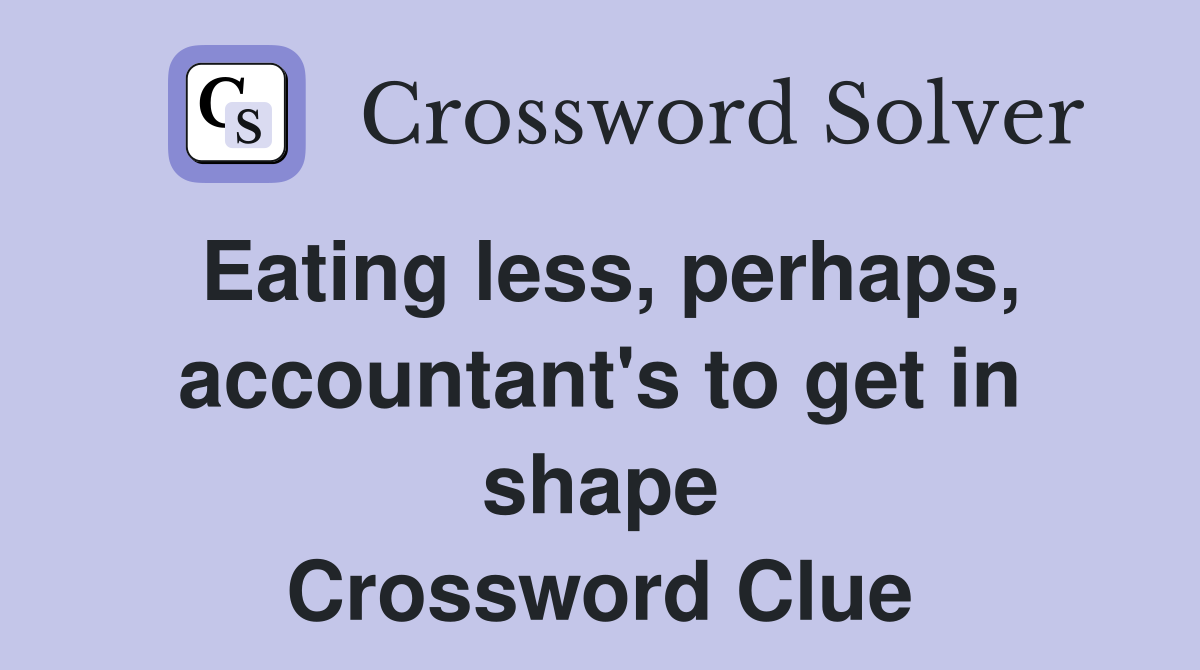 Eating less, perhaps, accountant's to get in shape Crossword Clue