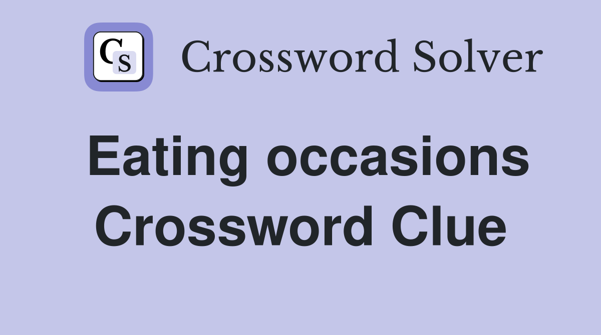 Eating occasions Crossword Clue