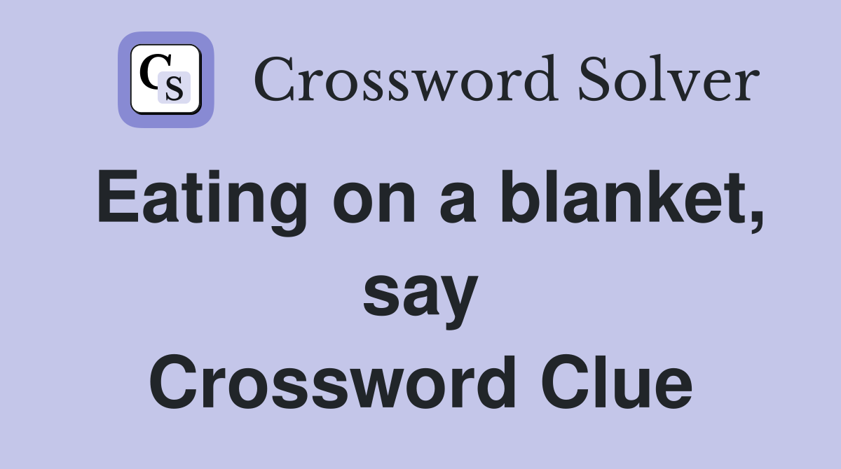 Eating on a blanket, say Crossword Clue