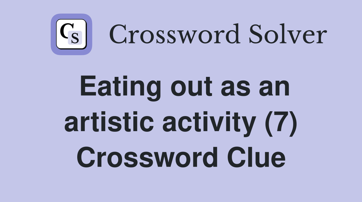 Eating out as an artistic activity (7) Crossword Clue