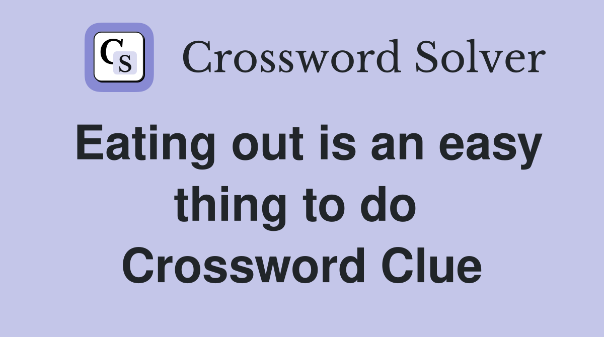 Eating out is an easy thing to do  Crossword Clue