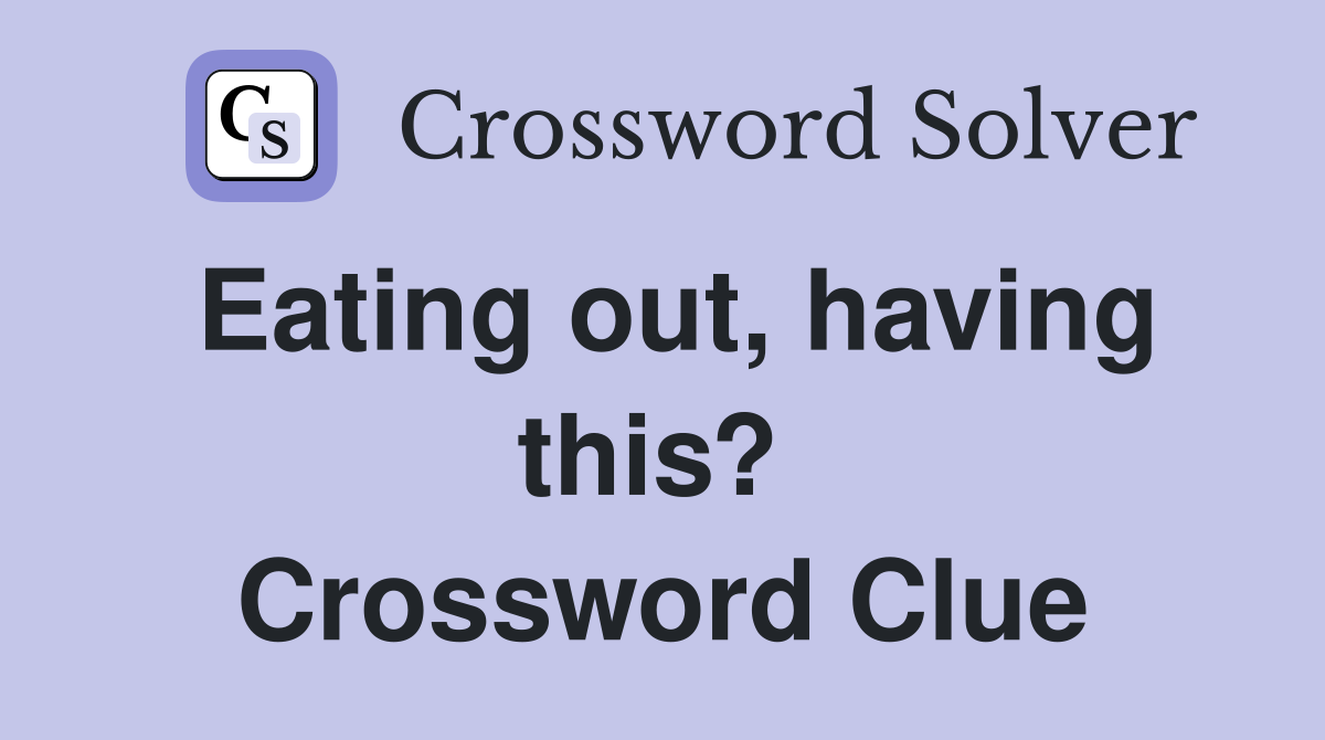 Eating out, having this?  Crossword Clue