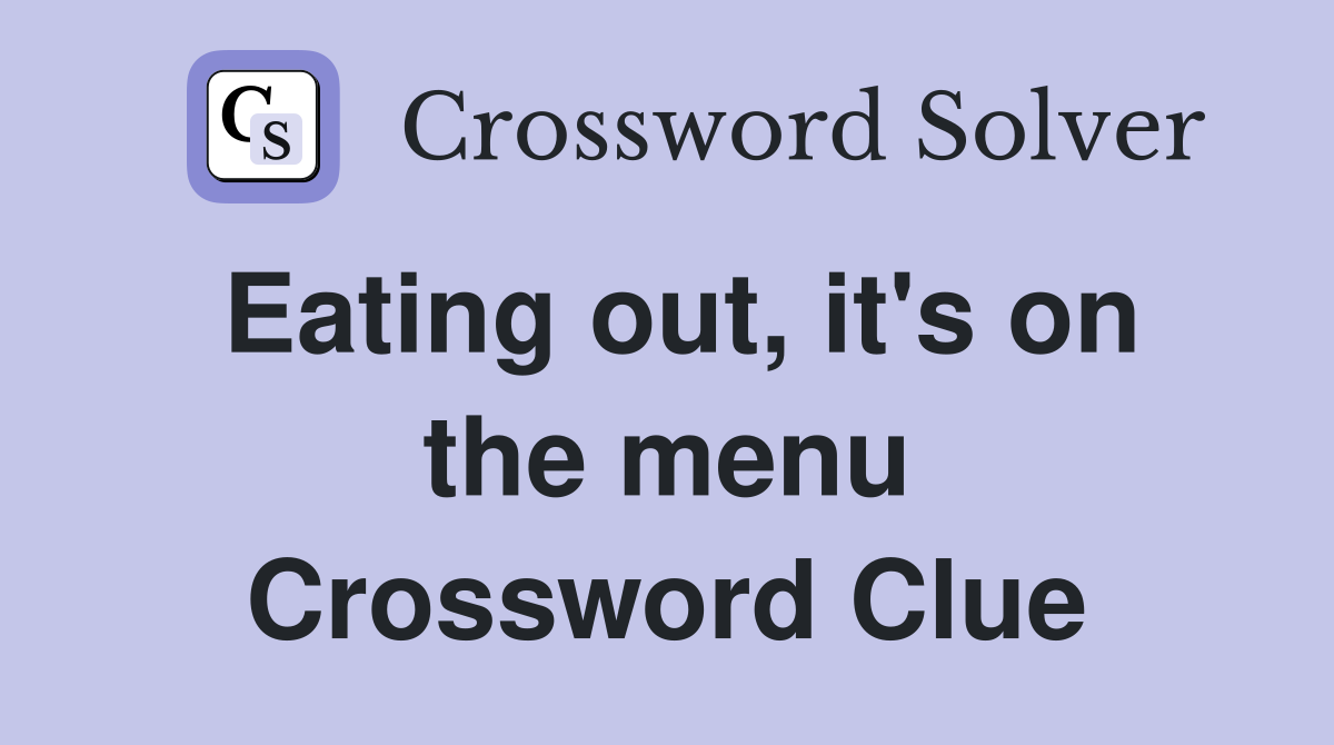 Eating out, it's on the menu Crossword Clue