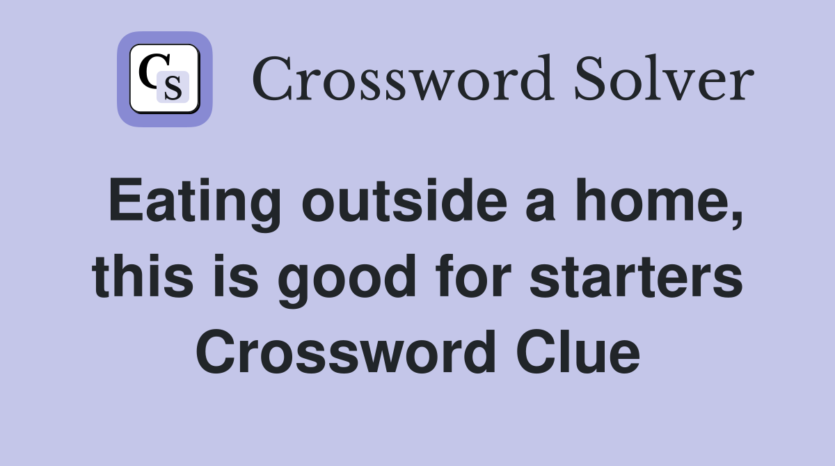 Eating outside a home, this is good for starters Crossword Clue