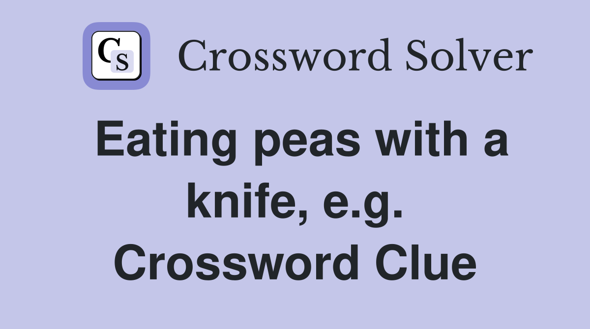 Eating peas with a knife, e.g. Crossword Clue