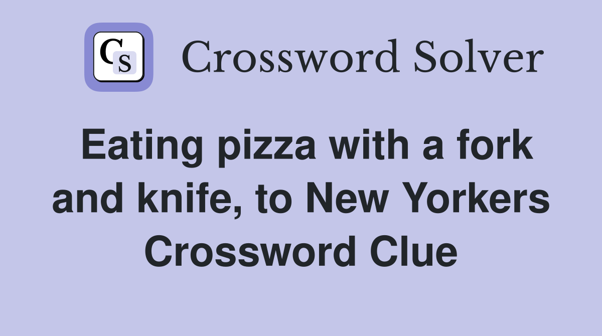 Eating pizza with a fork and knife, to New Yorkers Crossword Clue