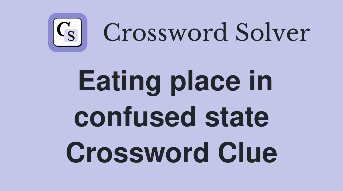 Eating place in confused state Crossword Clue