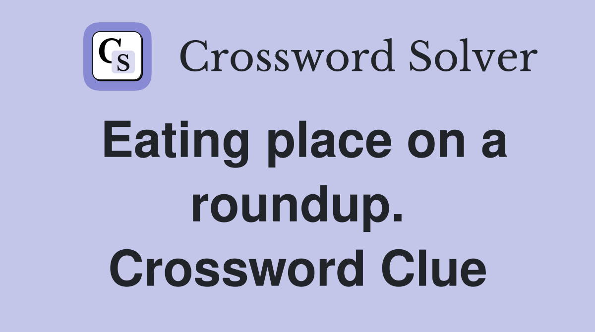 Eating place on a roundup. Crossword Clue