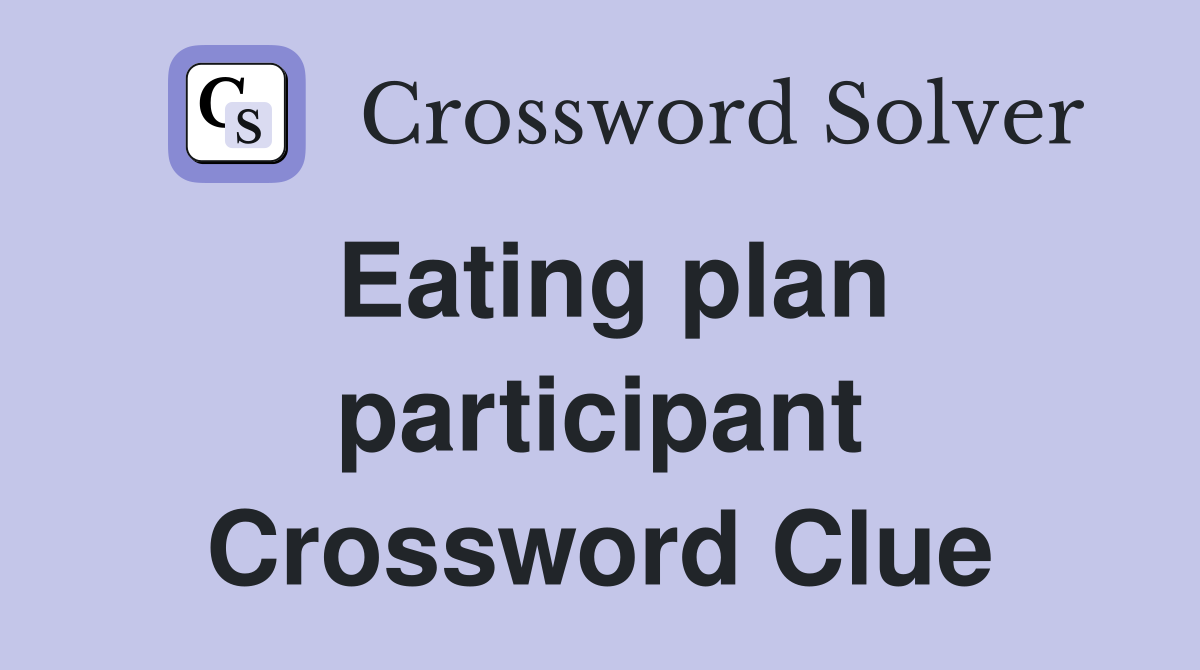 Eating plan participant Crossword Clue