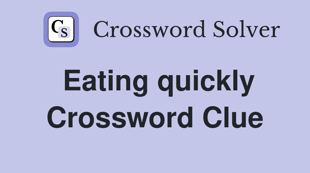 Eating quickly Crossword Clue