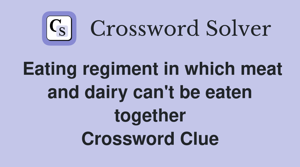 Eating regiment in which meat and dairy can't be eaten together Crossword Clue