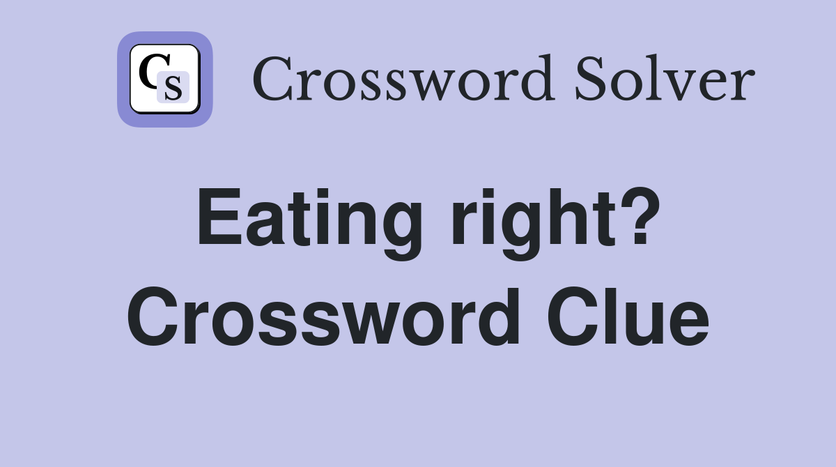 Eating right? Crossword Clue