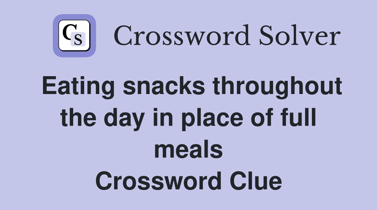 Eating snacks throughout the day in place of full meals Crossword Clue