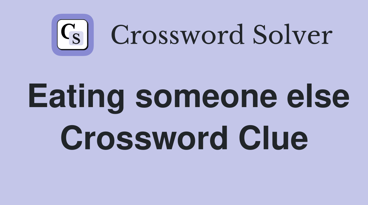 Eating someone else Crossword Clue