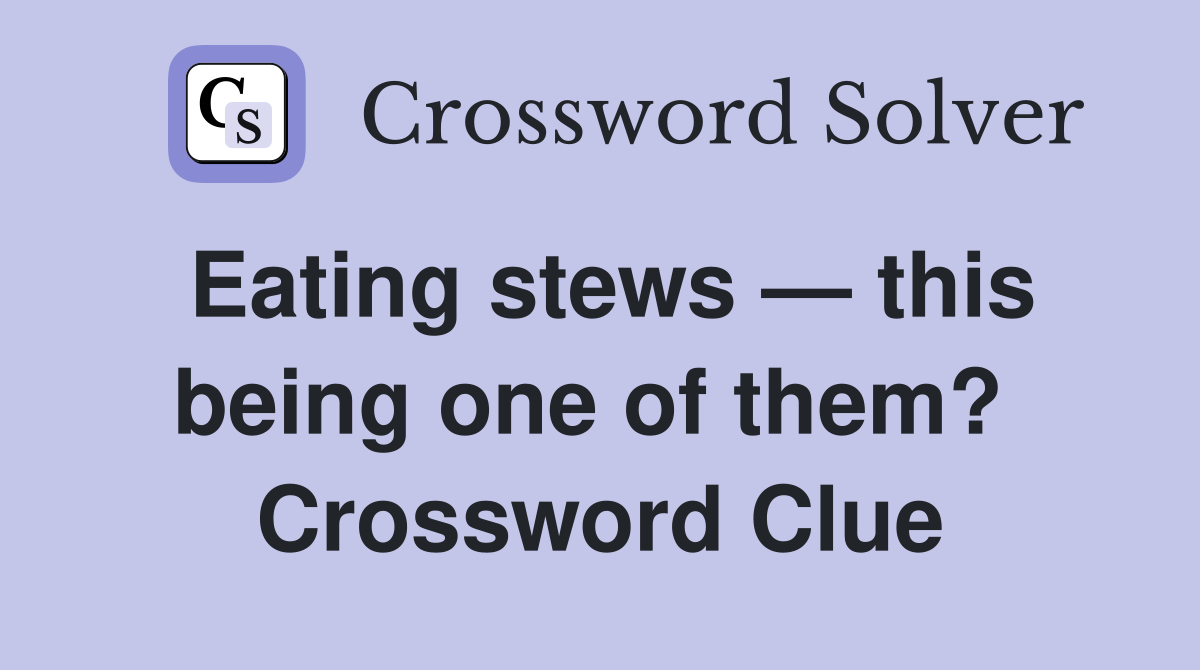 Eating stews — this being one of them?  Crossword Clue