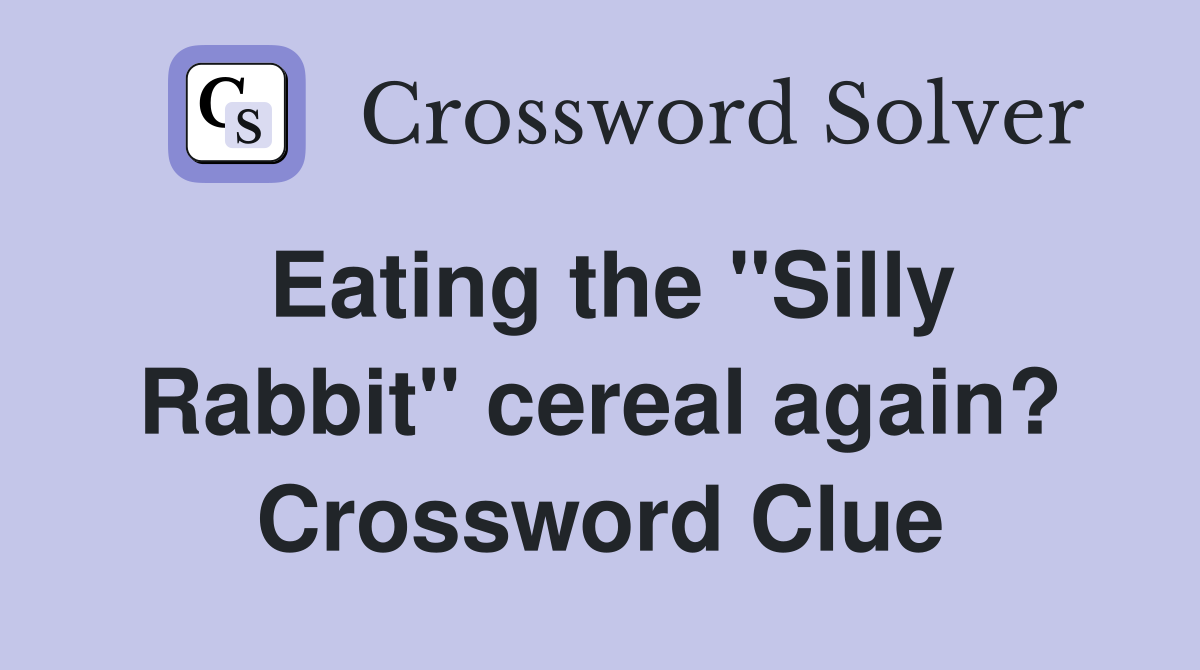 Eating the "Silly Rabbit" cereal again? Crossword Clue