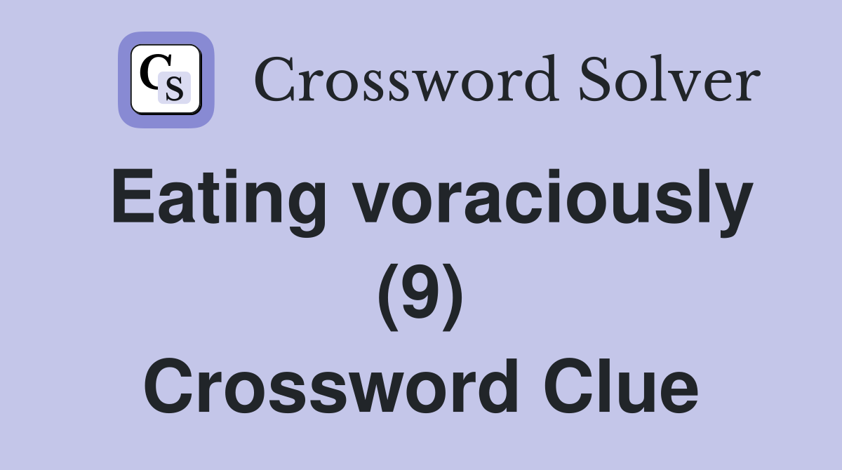 Eating voraciously (9) Crossword Clue
