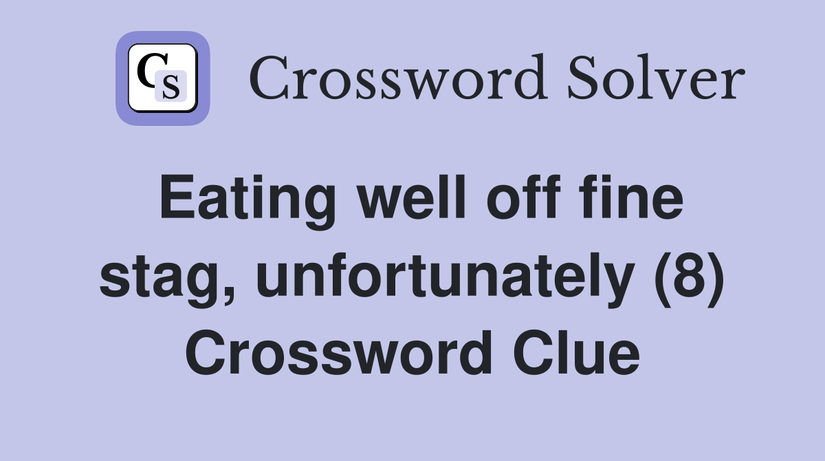 Eating well off fine stag, unfortunately (8) Crossword Clue
