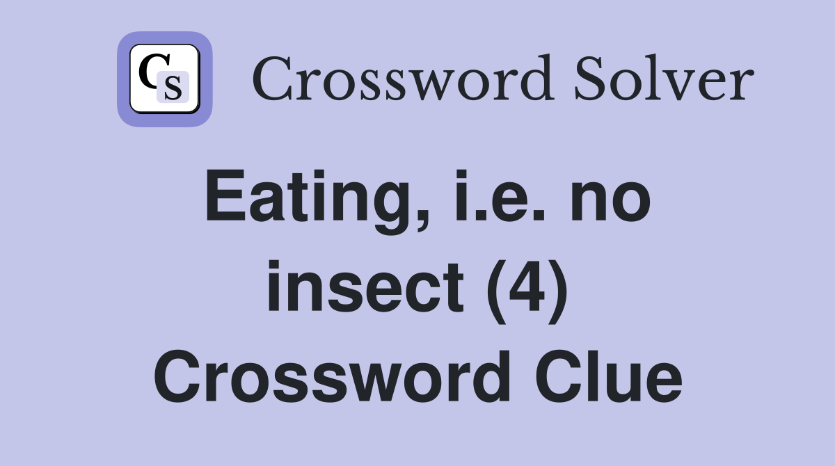 Eating, i.e. no insect (4) Crossword Clue