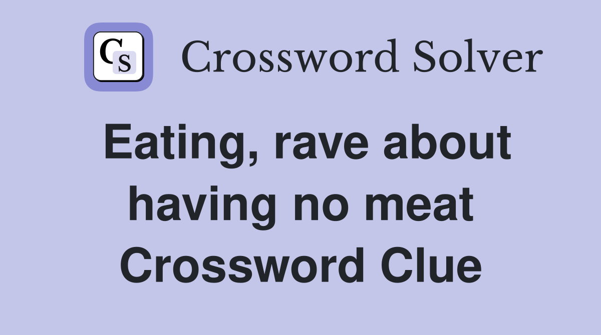 Eating, rave about having no meat Crossword Clue
