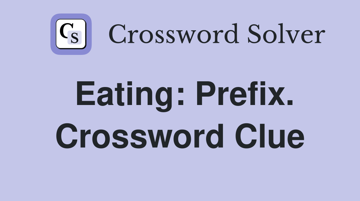 Eating: Prefix. Crossword Clue