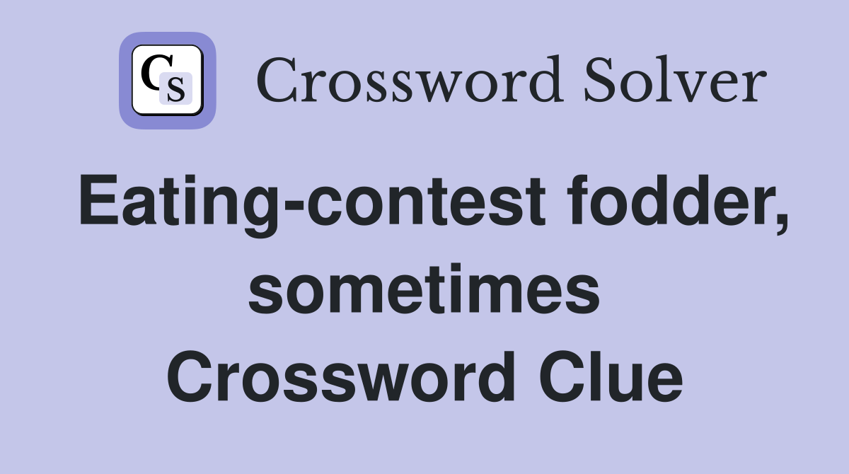 Eating-contest fodder, sometimes Crossword Clue