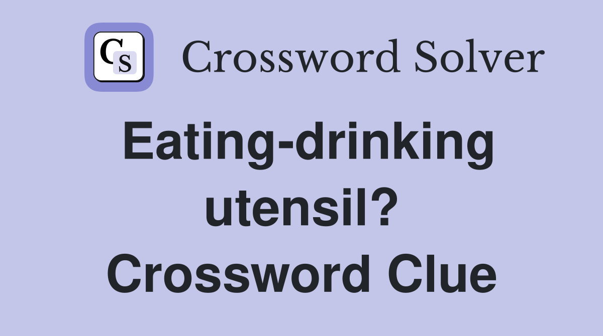 Eating-drinking utensil? Crossword Clue