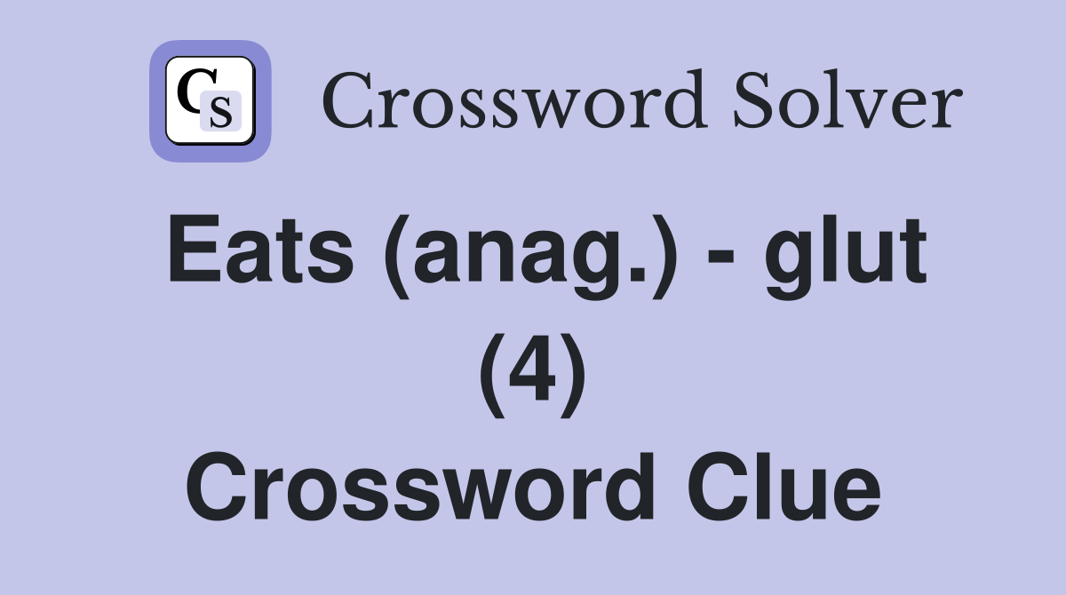 Eats (anag.) - glut (4) Crossword Clue