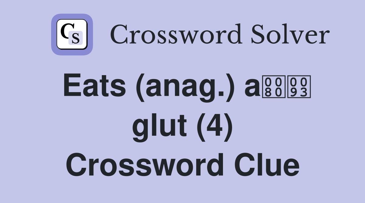 Eats (anag.) a glut (4) Crossword Clue
