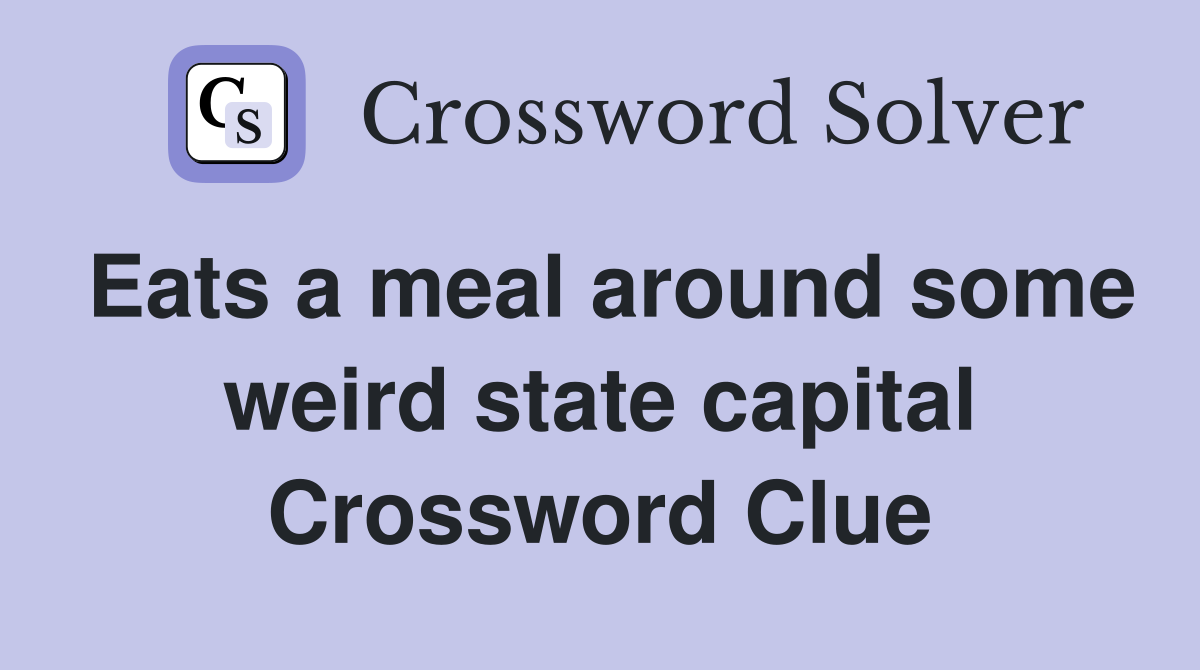 Eats a meal around some weird state capital Crossword Clue