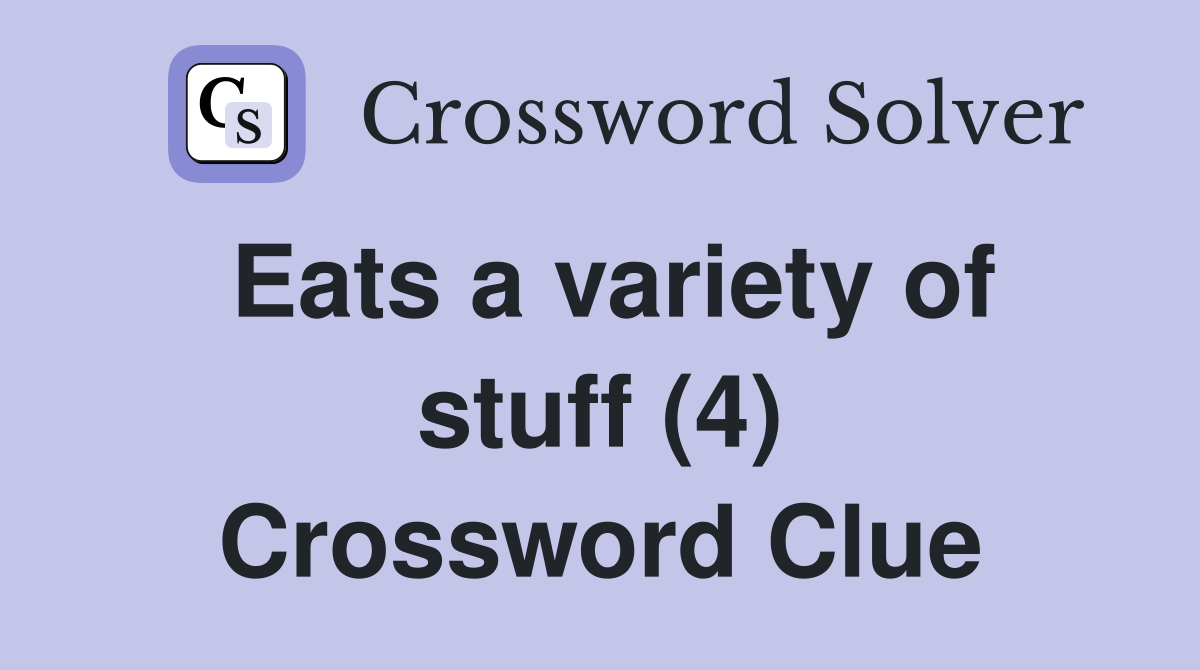 Eats a variety of stuff (4) Crossword Clue