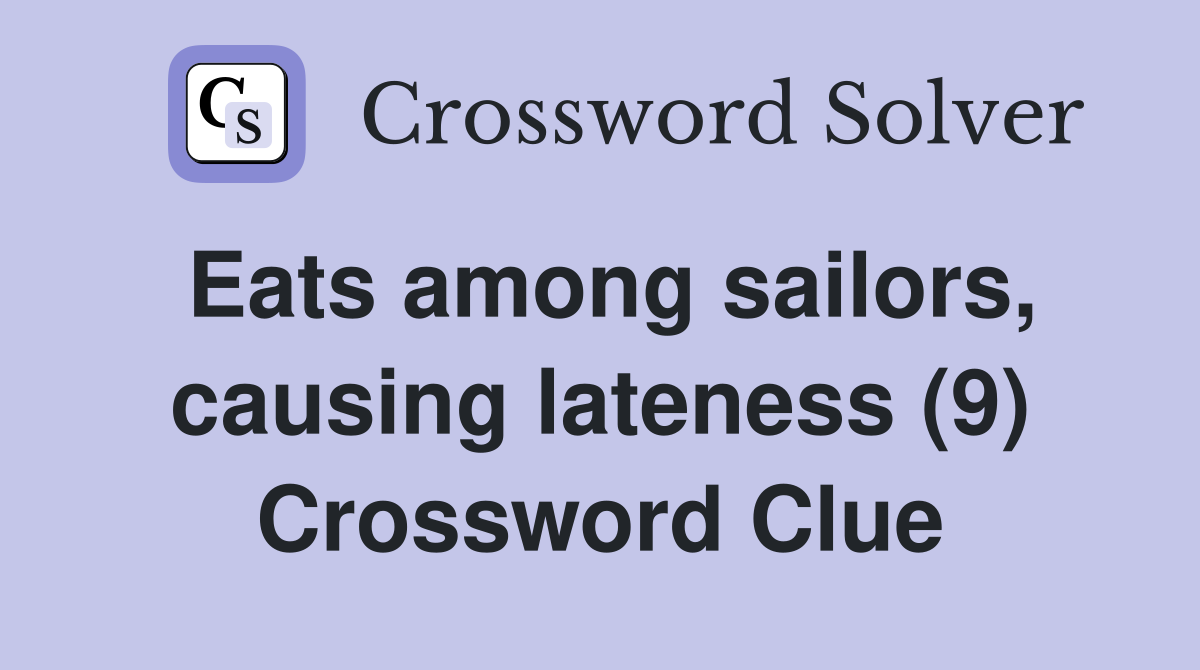 Eats among sailors, causing lateness (9) Crossword Clue