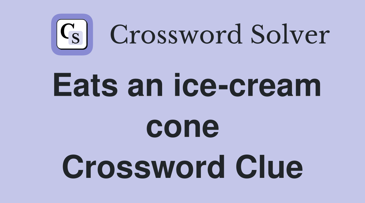 Eats an ice-cream cone Crossword Clue