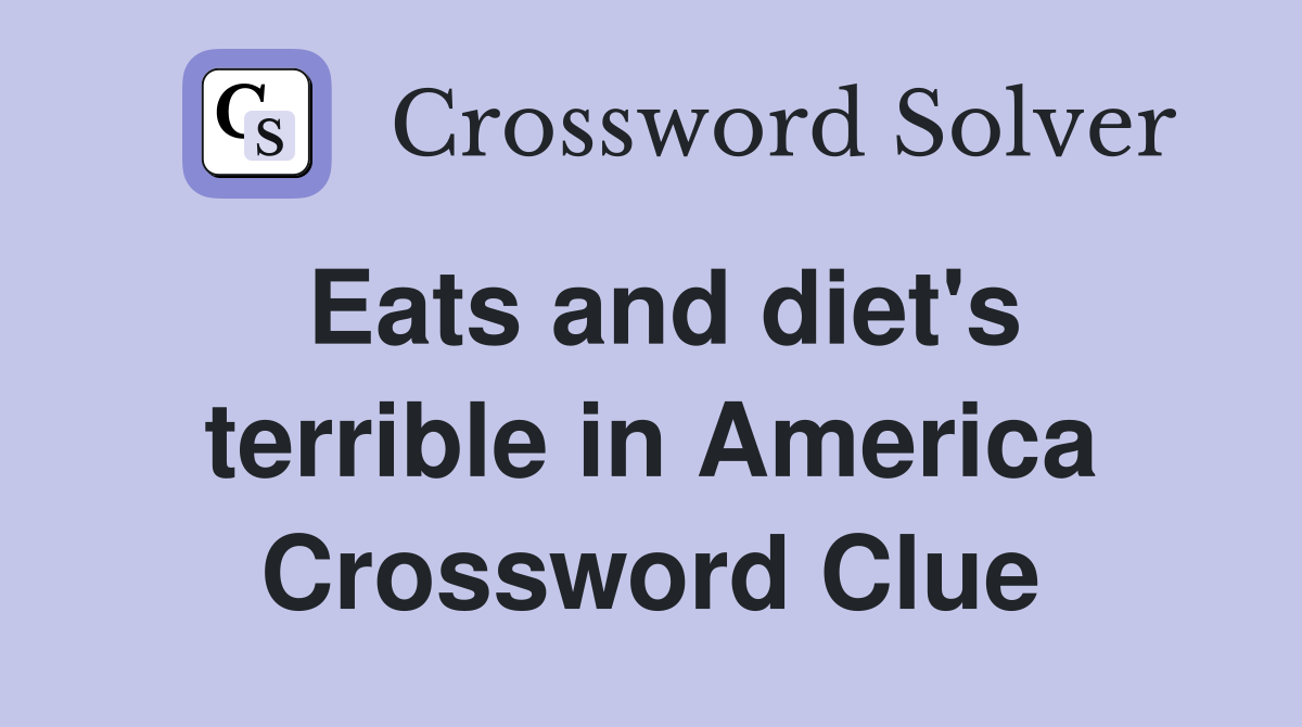 Eats and diet's terrible in America Crossword Clue