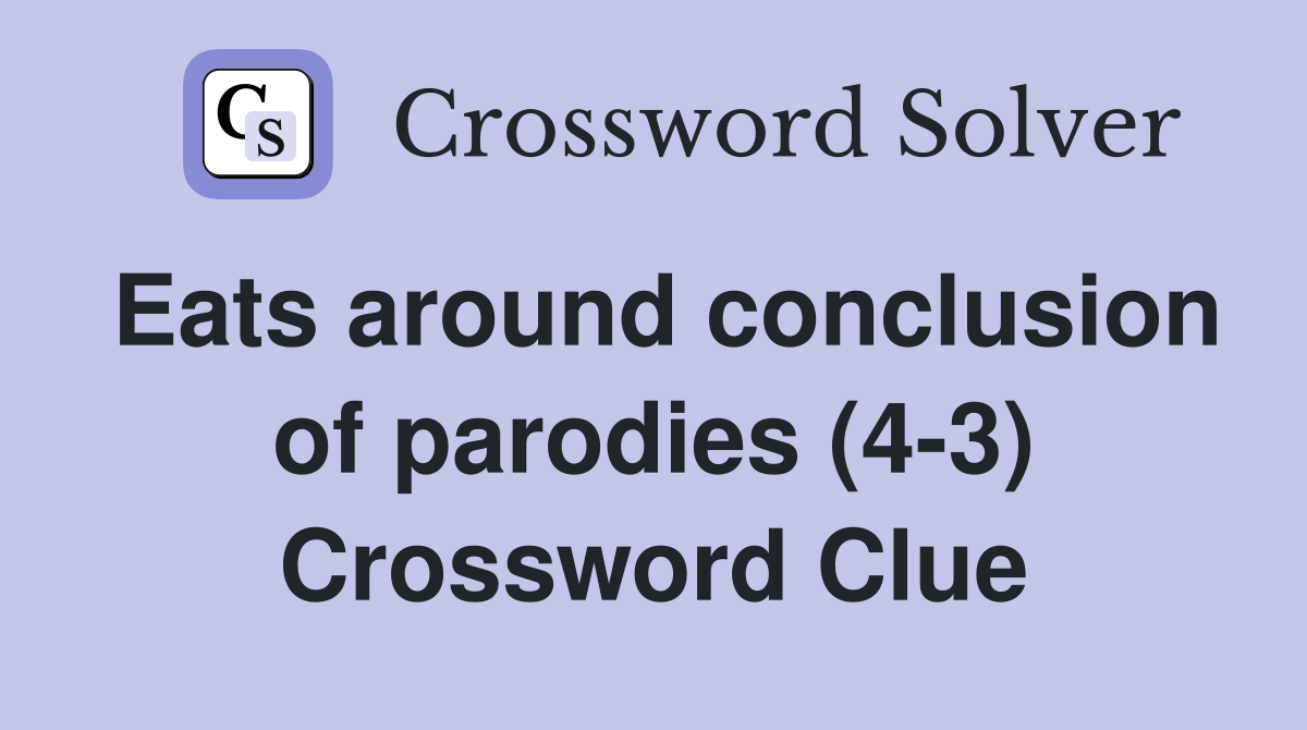 Eats around conclusion of parodies (4-3) Crossword Clue