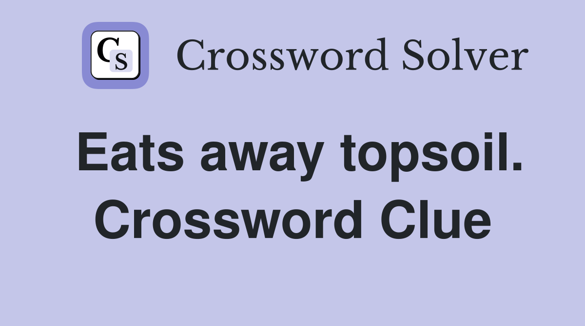 Eats away topsoil. Crossword Clue