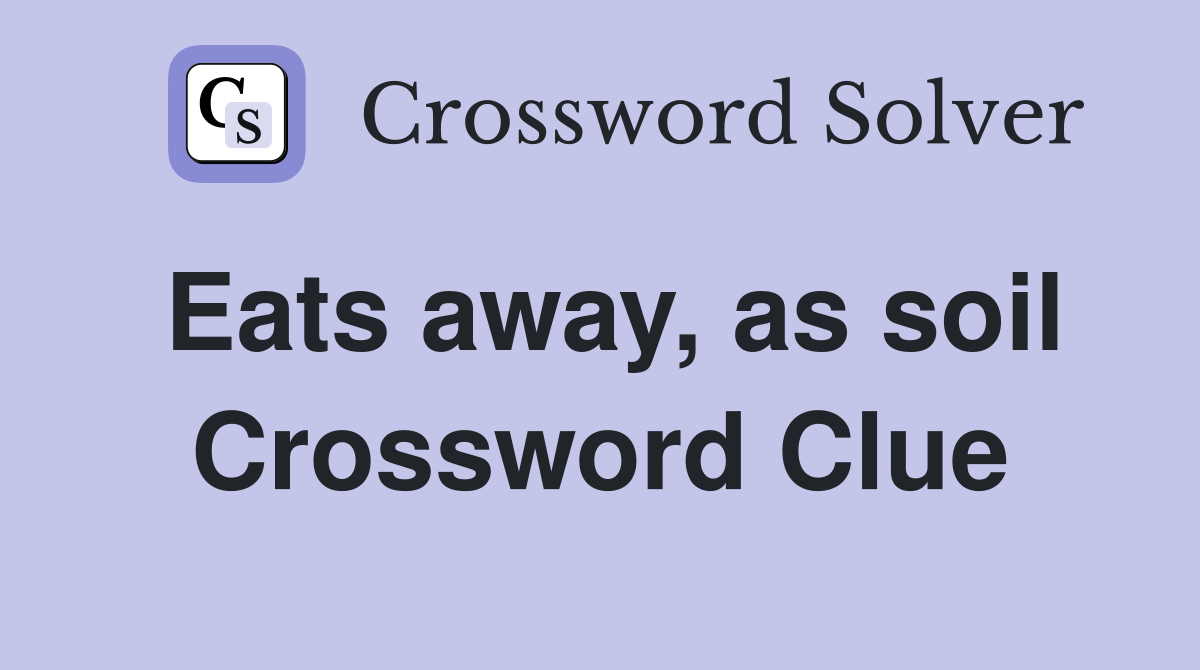 Eats away, as soil Crossword Clue