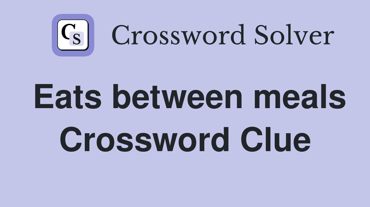 Eats between meals Crossword Clue