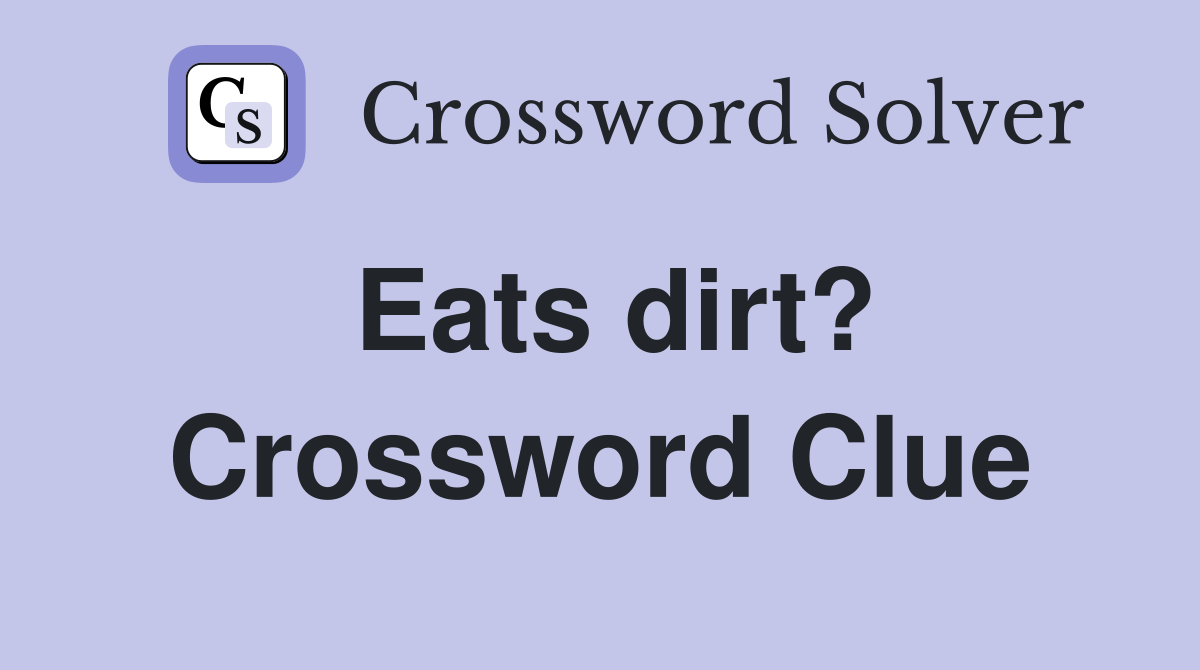 Eats dirt? Crossword Clue